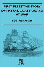 First Fleet The Story Of The U.S. Coast Guard At War af Reg Ingraham