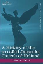 History of the So-Called Jansenist Church of Holland af John M (State University of New York at Stony Brook) Neale
