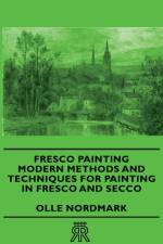 Fresco Painting - Modern Methods And Techniques For Painting In Fresco And Secco af Olle Nordmark