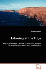 Laboring at the Edge - Effects of Repeated Exposure to Death and Dying on Oncology Doctors, Nurses, and Social Workers af Elizabeth Rohan