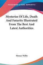 Mysteries Of Life, Death And Futurity Illustrated From The Best And Latest Authorities af Horace Welby
