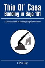 This Ol' Casa - Building in Baja 101 af C Phil Osso