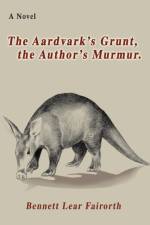 The Aardvark's Grunt, the Author's Murmur. af Bennett Lear Fairorth