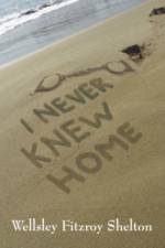 I Never Knew Home af Wellsley Fitzroy Shelton