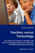 Teachers versus Technology - The Impact of Teachers' Attitudes and Skills on using the Internet as a Resource for Addressing Student Learning af Nicole Kendall