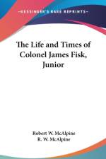 The Life And Times Of Colonel James Fisk, Junior af R. W. Mcalpine