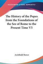 History of the Popes from the Foundations of the See of Rome to the Present Time V5 af Archibald Bower