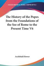 History of the Popes from the Foundations of the See of Rome to the Present Time V6 af Archibald Bower