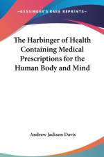 The Harbinger of Health Containing Medical Prescriptions for the Human Body and Mind af Andrew Jackson Davis