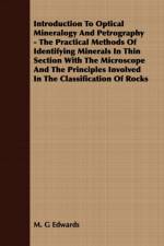 Introduction To Optical Mineralogy And Petrography - The Practical Methods Of Identifying Minerals In Thin Section With The Microscope And The Principles Involved In The Classification Of Rocks af M. G Edwards