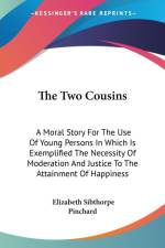 The Two Cousins: A Moral Story For The Use Of Young Persons In Which Is Exemplified The Necessity Of Moderation And Justice To The Attainment Of Happi af Elizabeth Sibthorpe Pinchard