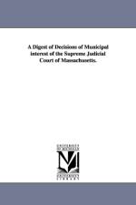 A Digest of Decisions of Municipal Interest of the Supreme Judicial Court of Massachusetts. af Su Massachusetts Supreme Judicial Court