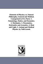 Elements of Physics; or, Natural Philosophy, General and Medical. Comoprised in Five Parts af Neil Arnott