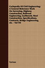 Cyclopedia Of Civil Engineering; A General Reference Work On Surveying, Highway Construction, Railroad Engineering, Earthwork, Steel Construction, Specifications, Contracts, Bridge Engineering, Etc. - Vol VII af Various