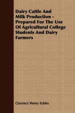 Dairy Cattle And Milk Production - Prepared For The Use Of Agricultural College Students And Dairy Farmers af Clarence Henry Eckles