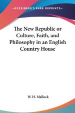 THE NEW REPUBLIC OR CULTURE, FAITH, AND af W. H. Mallock