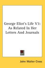 GEORGE ELIOT'S LIFE V3: AS RELATED IN HE af John Walter Cross