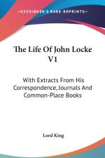 The Life Of John Locke V1: With Extracts From His Correspondence, Journals And Common-Place Books af Lord King