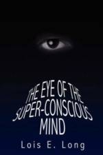 The Eye of the Super-Conscious Mind af Lois E. Long