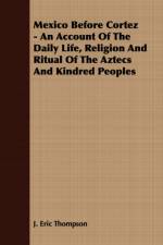 Mexico Before Cortez - An Account Of The Daily Life, Religion And Ritual Of The Aztecs And Kindred Peoples af J. Eric Thompson