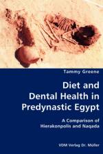 Diet and Dental Health in Predynastic Egypt- A Comparison of Hierakonpolis and Naqada af Tammy Greene