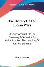 The History Of The Indian Wars: A Short Account Of The Discovery Of America By Columbus And The Landing Of Our Forefathers af Henry Trumbull