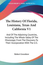 The History Of Florida, Louisiana, Texas And California V1: And Of The Adjoining Countries, Including The Whole Valley Of The Mississippi, From The Di af Robert Greenhow