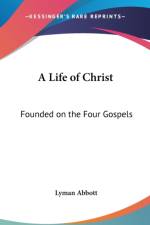 A LIFE OF CHRIST: FOUNDED ON THE FOUR GO af Lyman Abbott