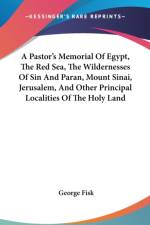 A Pastor's Memorial Of Egypt, The Red Sea, The Wildernesses Of Sin And Paran, Mount Sinai, Jerusalem, And Other Principal Localities Of The Holy Land af George Fisk