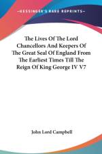 Lives Of The Lord Chancellors And Keepers Of The Great Seal Of England From The Earliest Times Till The Reign Of King George IV V7 af John Lord Campbell