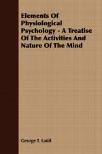 Elements Of Physiological Psychology - A Treatise Of The Activities And Nature Of The Mind af George T. Ladd