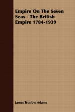 Empire On The Seven Seas - The British Empire 1784-1939 af James Truslow Adams
