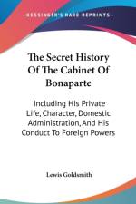 The Secret History Of The Cabinet Of Bonaparte: Including His Private Life, Character, Domestic Administration, And His Conduct To Foreign Powers af Lewis Goldsmith