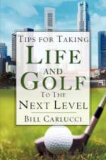 Tips for Taking Life And Golf To The Next Level af Bill Carlucci