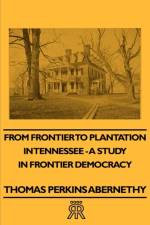 From Frontier To Plantation In Tennessee - A Study In Frontier Democracy af Thomas Perkins Abernethy