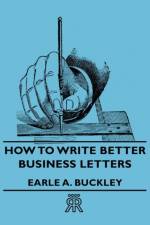 How To Write Better Business Letters af Earle A. Buckley