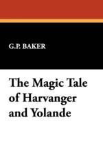 Magic Tale of Harvanger and Yolande af G P (Late of University of Oxford UK) Baker