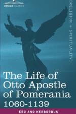 The Life of Otto Apostle of Pomerania 1060-1139 af And Herbordus Ebo and Herbordus