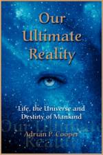 Our Ultimate Reality, Life, the Universe and Destiny of Mankind af Adrian P. Cooper