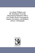 As to Roger Williams, and His 'Banishment' From the Massachusetts Plantation; With A Few Further Words Concerning the Baptists, the Quakers, and Religious Liberty af Henry Martyn Dexter