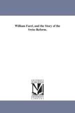William Farel, and the Story of the Swiss Reform. af William Maxwell Blackburn