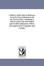 A History of the State of Delaware, From Its First Settlement Until the Present Time, Containing A Full Account of the First Dutch and Swedish Settlements, With A Description of Its Geography and Geology. af Francis Vincent