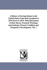 A History of Savings Banks in the United States From their inception in 1816 Down to 1874. With Discussions of their theory, Practical Workings and incidents, Present Condition and Prospective Development. Vol. 1 af Emerson Willard Keyes