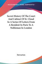 Secret History Of The Court And Cabinet Of St. Cloud In A Series Of Letters From A Resident In Paris To A Nobleman In London af Stewarton