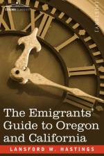 The Emigrants' Guide to Oregon and California af Lansford W Hastings