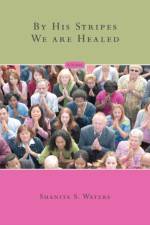 By His Stripes We are Healed af Shanita S Waters
