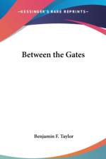 BETWEEN THE GATES af Benjamin F. Taylor