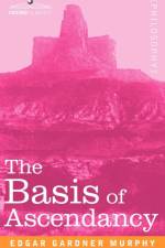 The Basis of Ascendancy af Edgar Gardner Murphy