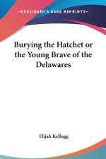 BURYING THE HATCHET OR THE YOUNG BRAVE O af Elijah Kellogg