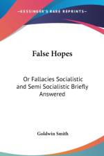 FALSE HOPES: OR FALLACIES SOCIALISTIC AN af Goldwin Smith